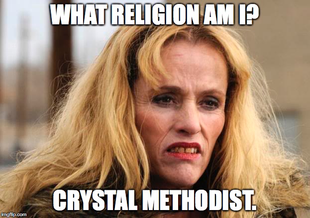 WHAT RELIGION AM I? CRYSTAL METHODIST. | image tagged in crackhead,funny,breaking bad | made w/ Imgflip meme maker