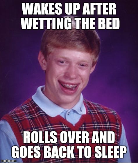 It's nice and warm.. Who can blame him?  | WAKES UP AFTER WETTING THE BED; ROLLS OVER AND GOES BACK TO SLEEP | image tagged in memes,bad luck brian,bed wetting,peeing | made w/ Imgflip meme maker
