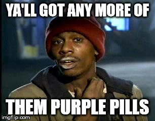 Y'all Got Any More Of That Meme | YA'LL GOT ANY MORE OF THEM PURPLE PILLS | image tagged in memes,yall got any more of | made w/ Imgflip meme maker