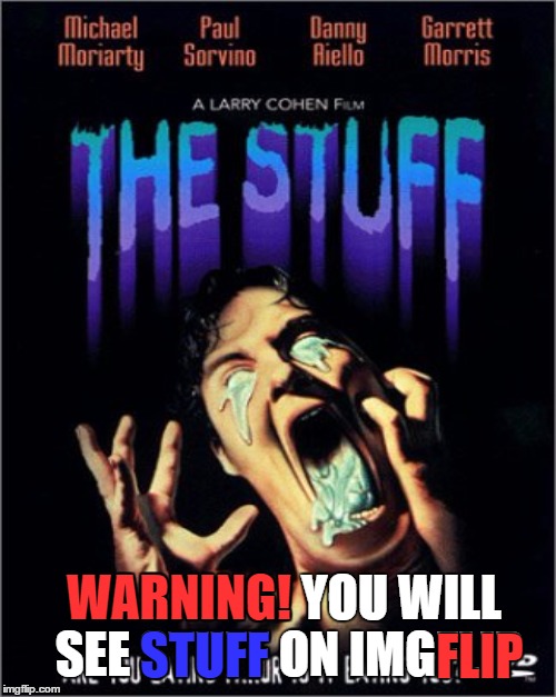 WARNING! YOU WILL SEE STUFF ON IMGFLIP WARNING! FLIP STUFF | made w/ Imgflip meme maker