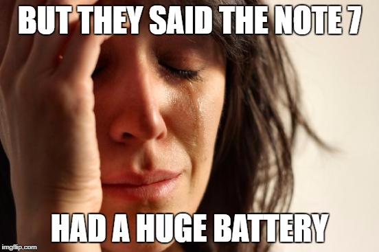 First World Problems Meme | BUT THEY SAID THE NOTE 7 HAD A HUGE BATTERY | image tagged in memes,first world problems | made w/ Imgflip meme maker