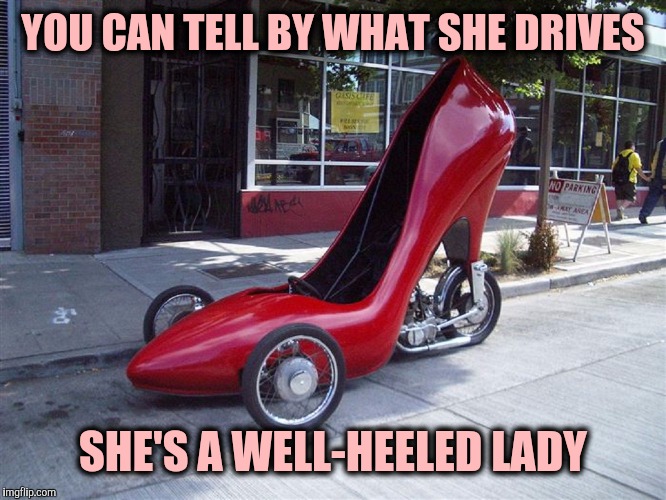 I wonder if she has a closet full of cars | YOU CAN TELL BY WHAT SHE DRIVES; SHE'S A WELL-HEELED LADY | image tagged in strange cars,shoe car | made w/ Imgflip meme maker