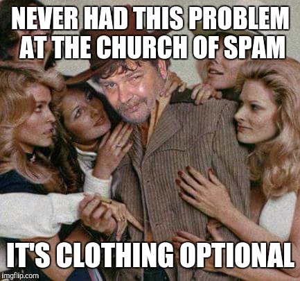 Swiggy cigar suave | NEVER HAD THIS PROBLEM AT THE CHURCH OF SPAM IT'S CLOTHING OPTIONAL | image tagged in swiggy cigar suave | made w/ Imgflip meme maker