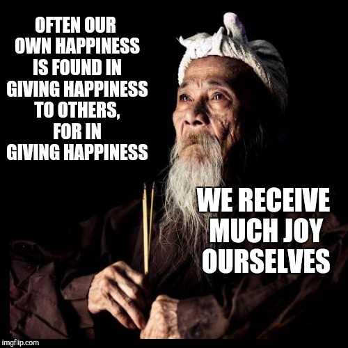 A serious moment on happiness | OFTEN OUR OWN HAPPINESS IS FOUND IN GIVING HAPPINESS TO OTHERS, FOR IN GIVING HAPPINESS; WE RECEIVE MUCH JOY OURSELVES | image tagged in happiness,giving,recieving,tears of joy | made w/ Imgflip meme maker