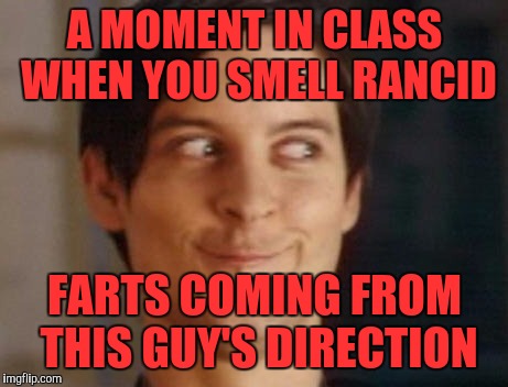 Spiderman Peter Parker | A MOMENT IN CLASS WHEN YOU SMELL RANCID; FARTS COMING FROM THIS GUY'S DIRECTION | image tagged in memes,spiderman peter parker | made w/ Imgflip meme maker