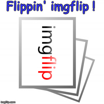 doin' the imgflip flip | Flippin' imgflip ! | image tagged in imgflip flip | made w/ Imgflip meme maker