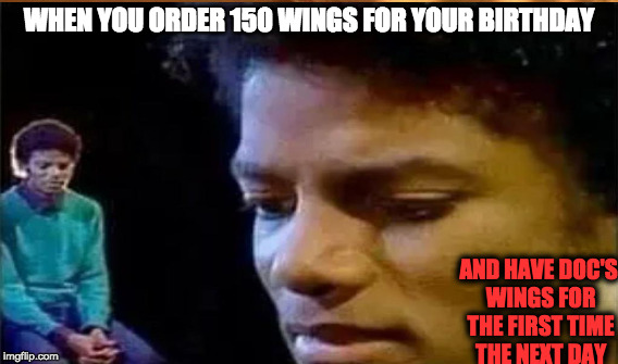 When you order 150 wings for your birthday and have Doc's Wings for the first time the next day  | WHEN YOU ORDER 150 WINGS FOR YOUR BIRTHDAY; AND HAVE DOC'S WINGS FOR THE FIRST TIME THE NEXT DAY | image tagged in doc's wings,hot wings,football,superbowl | made w/ Imgflip meme maker