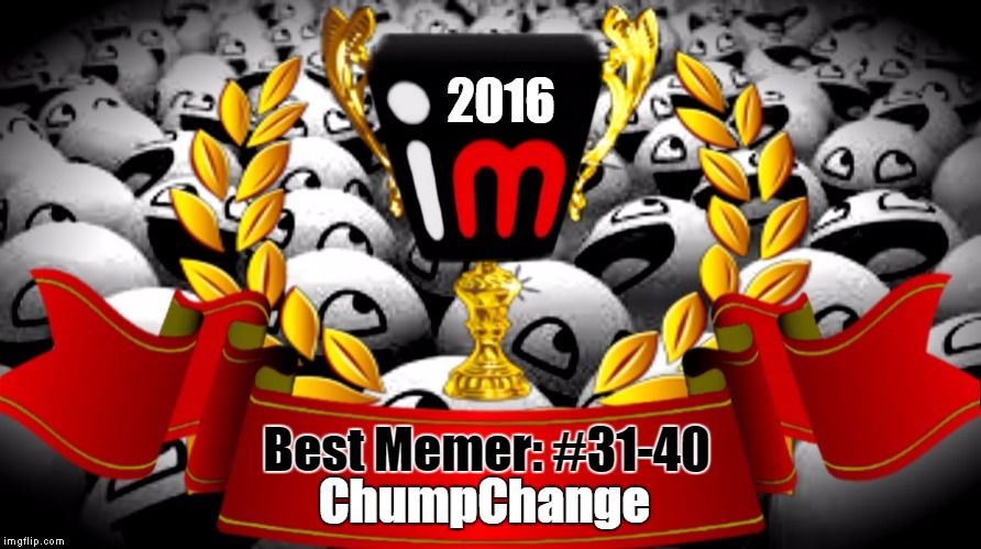 2016 imgflip Award Winner for Best Memer: #31-40 | 2016; Best Memer: #31-40; ChumpChange | image tagged in 2016 imgflip awards,first annual,best memer brackets,winner,chumpchange | made w/ Imgflip meme maker