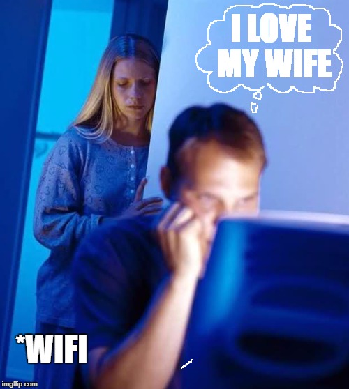 Internet Husband | I LOVE MY WIFE; *WIFI | image tagged in internet husband | made w/ Imgflip meme maker