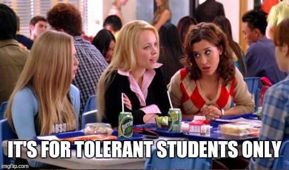 IT'S FOR TOLERANT STUDENTS ONLY | made w/ Imgflip meme maker
