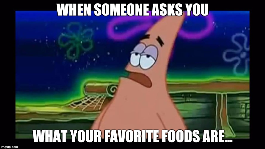 patrik | WHEN SOMEONE ASKS YOU; WHAT YOUR FAVORITE FOODS ARE... | image tagged in patrik | made w/ Imgflip meme maker
