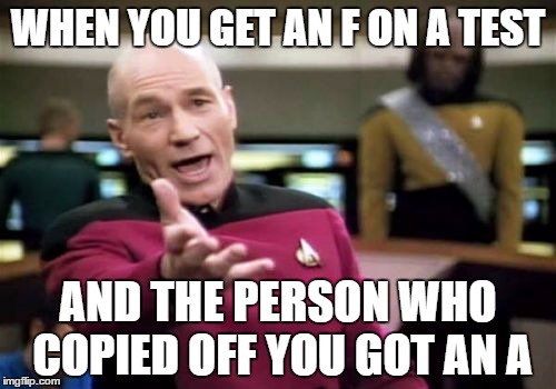 Picard Wtf Meme | WHEN YOU GET AN F ON A TEST; AND THE PERSON WHO COPIED OFF YOU GOT AN A | image tagged in memes,picard wtf | made w/ Imgflip meme maker