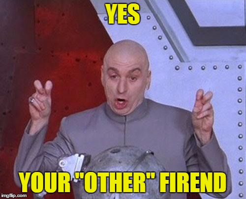 Dr Evil Laser Meme | YES YOUR "OTHER" FIREND | image tagged in memes,dr evil laser | made w/ Imgflip meme maker