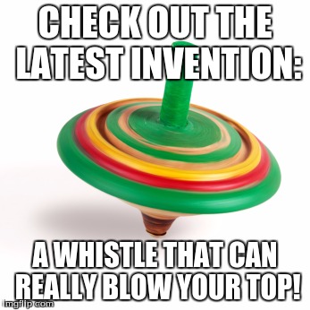 Whistle Top | CHECK OUT THE LATEST INVENTION:; A WHISTLE THAT CAN REALLY BLOW YOUR TOP! | image tagged in memes,top gear | made w/ Imgflip meme maker