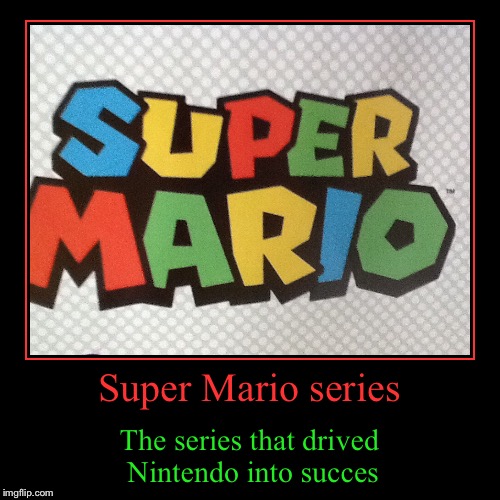 Super Mario series | image tagged in funny,demotivationals | made w/ Imgflip demotivational maker