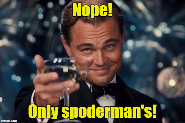 Leonardo Dicaprio Cheers Meme | Nope! Only spoderman's! | image tagged in memes,leonardo dicaprio cheers | made w/ Imgflip meme maker