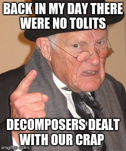 Back In My Day | BACK IN MY DAY THERE WERE NO TOLITS; DECOMPOSERS DEALT WITH OUR CRAP | image tagged in memes,back in my day | made w/ Imgflip meme maker