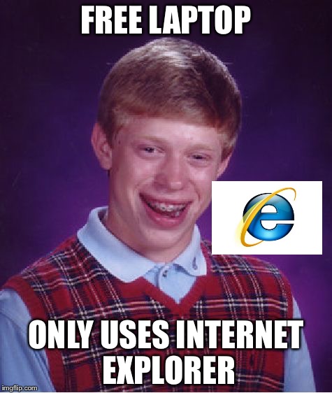 Bad Luck Brian | FREE LAPTOP; ONLY USES INTERNET EXPLORER | image tagged in memes,bad luck brian | made w/ Imgflip meme maker
