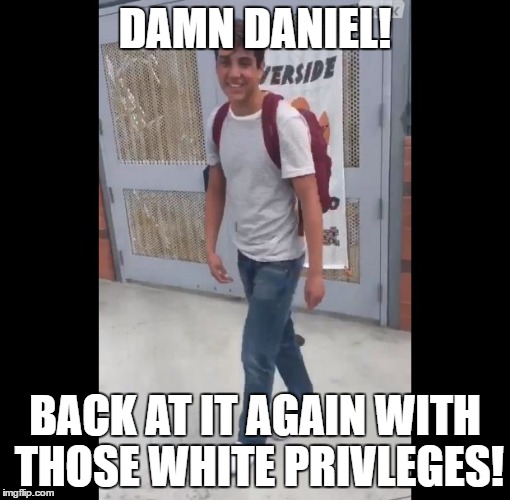 Damn Daniel |  DAMN DANIEL! BACK AT IT AGAIN WITH THOSE WHITE PRIVLEGES! | image tagged in damn daniel | made w/ Imgflip meme maker
