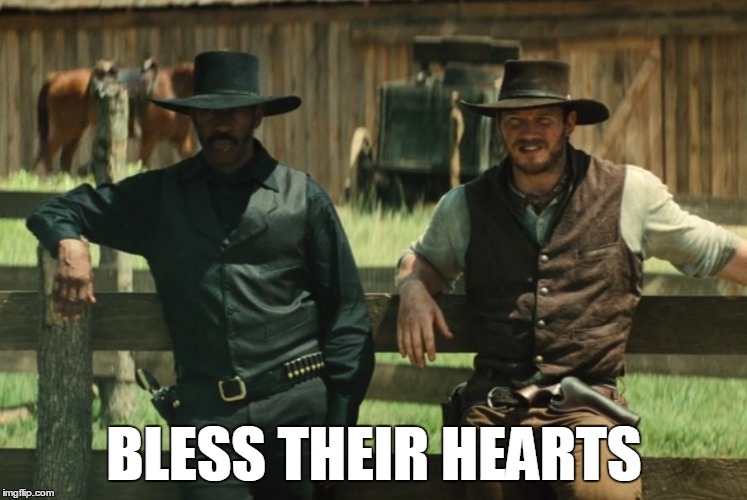 Bless Their Hearts | BLESS THEIR HEARTS | image tagged in western,denzel washington,chris pratt,humor,sarcasm | made w/ Imgflip meme maker