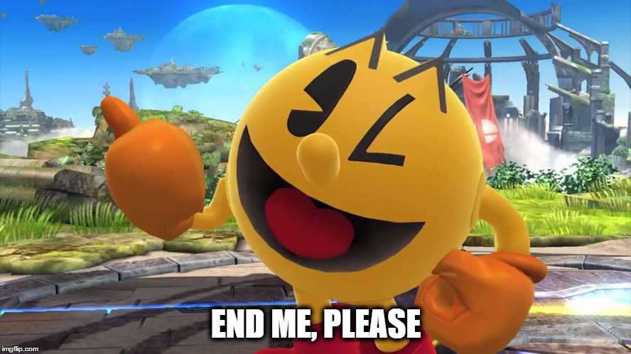 What he's really thinking... | END ME, PLEASE | image tagged in paccers,pac-man,smash bros,super smash bros,smash 4 | made w/ Imgflip meme maker