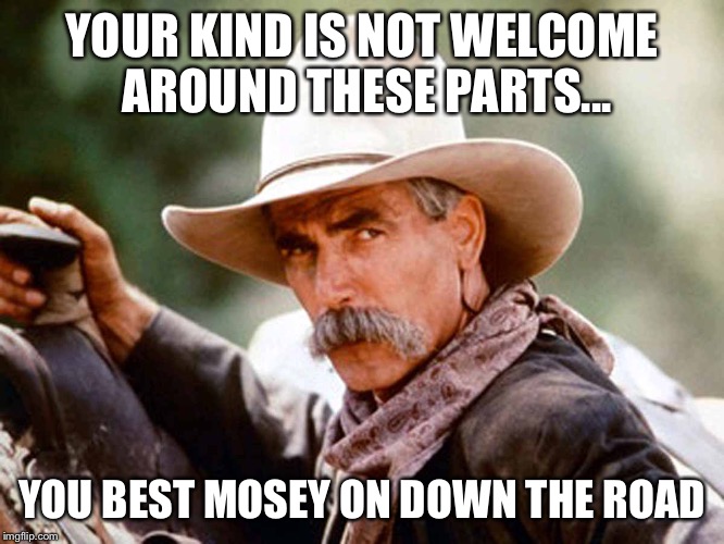 YOU BEST MOSEY ON DOWN THE ROAD image tagged in sam elliott cowboy made w/ ...