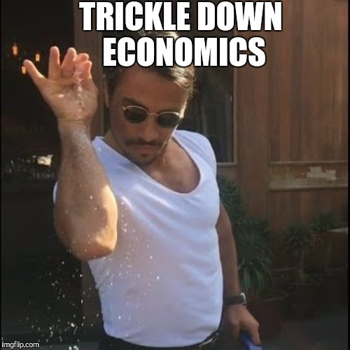 TRICKLE DOWN ECONOMICS | made w/ Imgflip meme maker