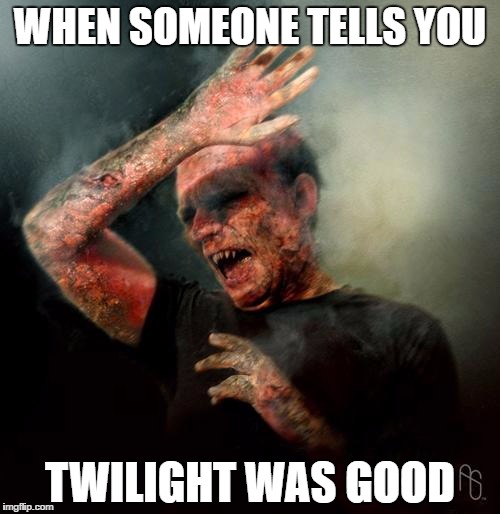 burning vampire | WHEN SOMEONE TELLS YOU; TWILIGHT WAS GOOD | image tagged in burning vampire | made w/ Imgflip meme maker