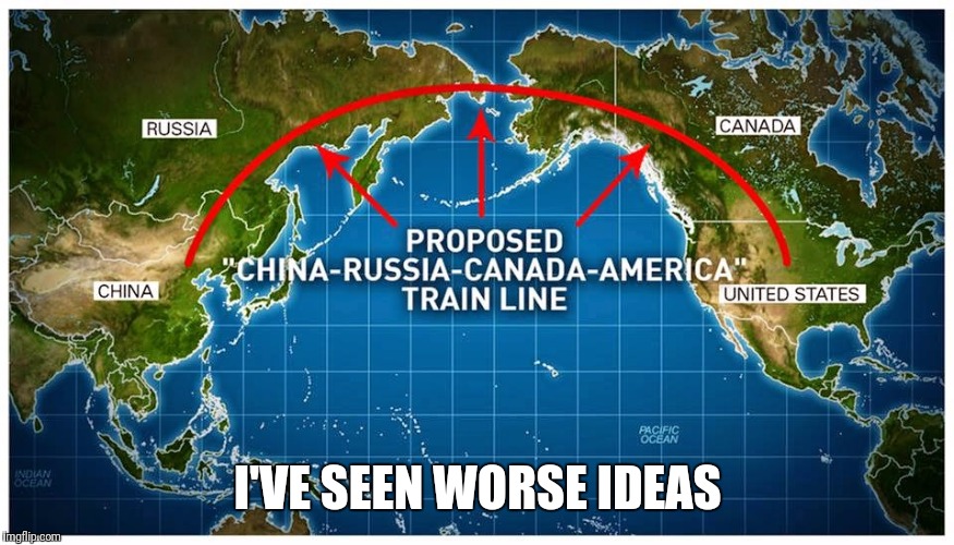 China–Russia–Canada–America railway  | I'VE SEEN WORSE IDEAS | image tagged in memes,trade,you can do it | made w/ Imgflip meme maker