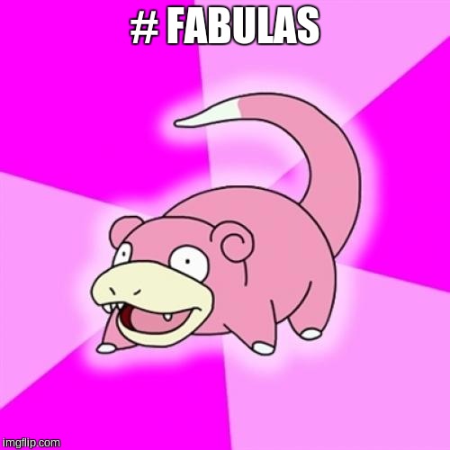 Slowpoke | # FABULAS | image tagged in memes,slowpoke | made w/ Imgflip meme maker