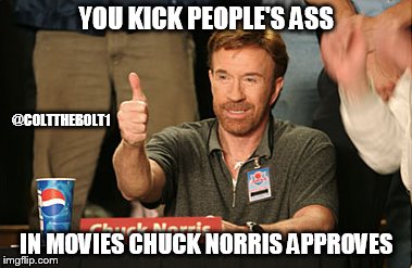 Well Done :) | YOU KICK PEOPLE'S ASS; @COLTTHEBOLT1; IN MOVIES CHUCK NORRIS APPROVES | image tagged in memes,chuck norris approves,chuck norris | made w/ Imgflip meme maker