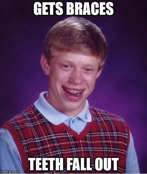 Bad Luck Brian Meme | GETS BRACES; TEETH FALL OUT | image tagged in memes,bad luck brian | made w/ Imgflip meme maker