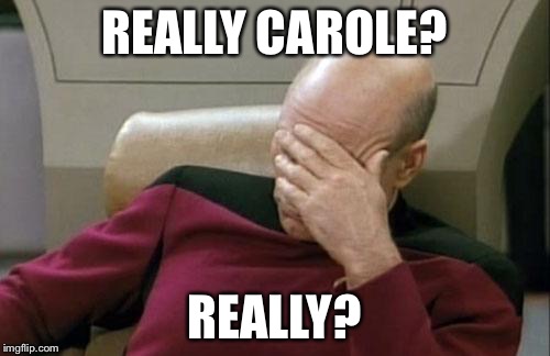 Captain Picard Facepalm | REALLY CAROLE? REALLY? | image tagged in memes,captain picard facepalm | made w/ Imgflip meme maker