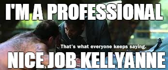 I'm a professional | I'M A PROFESSIONAL; NICE JOB KELLYANNE | image tagged in i'm a professional | made w/ Imgflip meme maker