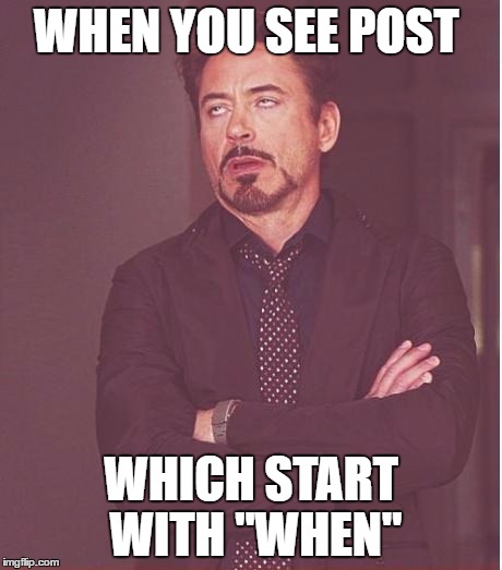 Face You Make Robert Downey Jr Meme | WHEN YOU SEE POST; WHICH START WITH "WHEN" | image tagged in memes,face you make robert downey jr | made w/ Imgflip meme maker