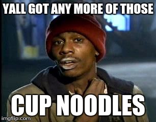 !oof | YALL GOT ANY MORE OF THOSE; CUP NOODLES | image tagged in memes,yall got any more of | made w/ Imgflip meme maker