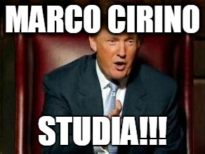 Donald Trump | MARCO CIRINO; STUDIA!!! | image tagged in donald trump | made w/ Imgflip meme maker