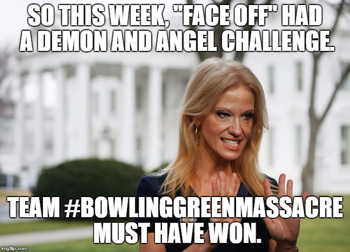 KellyAnne Demon | SO THIS WEEK, "FACE OFF" HAD A DEMON AND ANGEL CHALLENGE. TEAM #BOWLINGGREENMASSACRE MUST HAVE WON. | image tagged in kellyanne conway,bowlinggreenmassacre,face-off,demon,angel | made w/ Imgflip meme maker