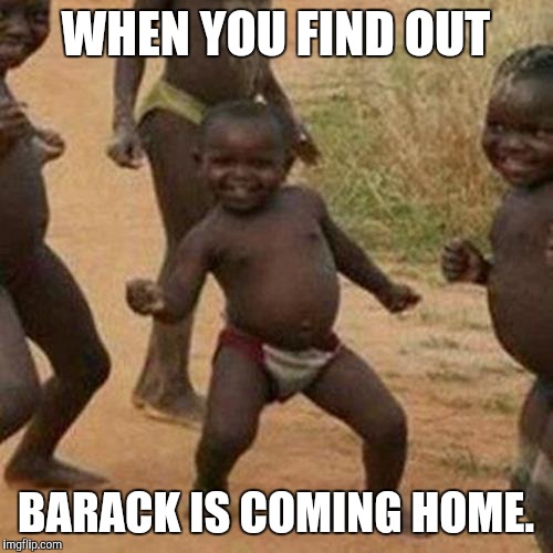 Third World Success Kid | WHEN YOU FIND OUT; BARACK IS COMING HOME. | image tagged in memes,third world success kid,obama | made w/ Imgflip meme maker