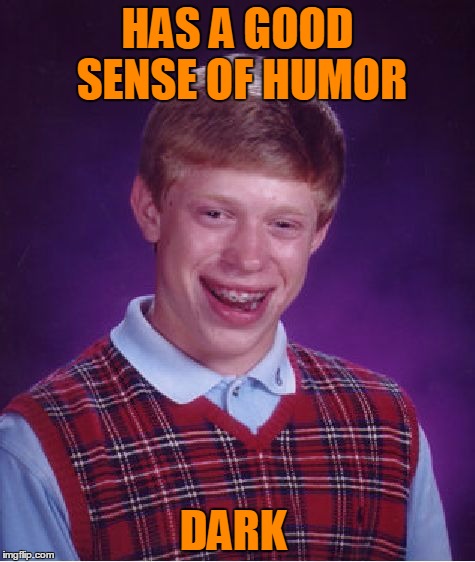 Millennials with their fragile feelings cannot fathom why someone would find my shit funny. | HAS A GOOD SENSE OF HUMOR; DARK | image tagged in memes,bad luck brian | made w/ Imgflip meme maker