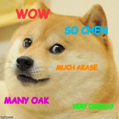 Doge Meme | WOW; SO CHEN; MUCH AKASE; MANY OAK; VERY OOKIDO | image tagged in memes,doge | made w/ Imgflip meme maker