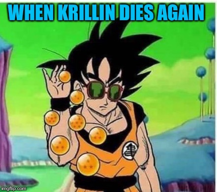 Deez dragon ballz | WHEN KRILLIN DIES AGAIN | image tagged in memes,goku,dead krillin,salt-n-pepa | made w/ Imgflip meme maker