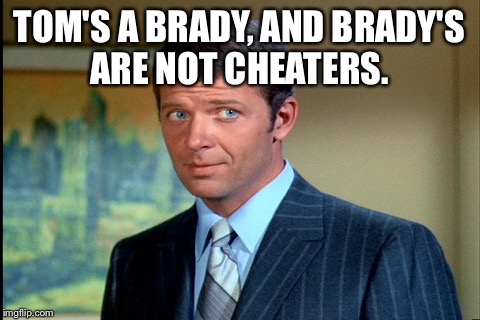 TOM'S A BRADY, AND BRADY'S ARE NOT CHEATERS. | made w/ Imgflip meme maker