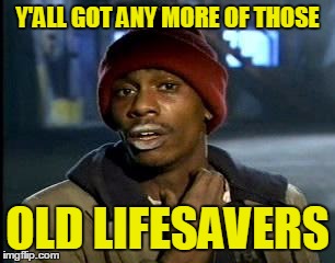Y'ALL GOT ANY MORE OF THOSE OLD LIFESAVERS | made w/ Imgflip meme maker
