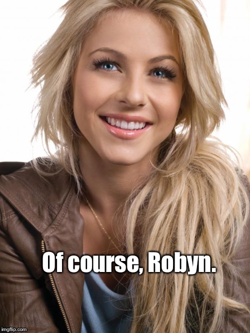 Of course, Robyn. | made w/ Imgflip meme maker