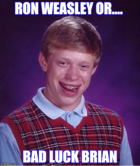 Bad Luck Brian | RON WEASLEY OR.... BAD LUCK BRIAN | image tagged in memes,bad luck brian | made w/ Imgflip meme maker