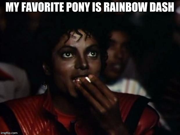 Michael Jackson Popcorn | MY FAVORITE PONY IS RAINBOW DASH | image tagged in memes,michael jackson popcorn | made w/ Imgflip meme maker