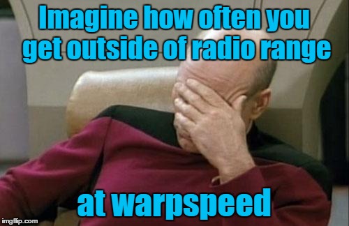 Captain Picard Facepalm Meme | Imagine how often you get outside of radio range at warpspeed | image tagged in memes,captain picard facepalm | made w/ Imgflip meme maker