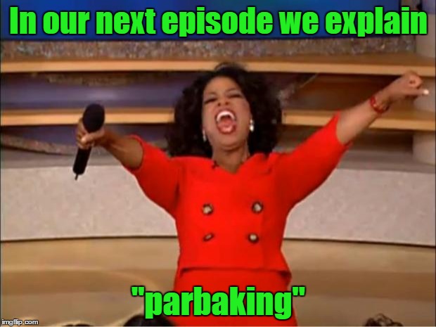 Oprah You Get A Meme | In our next episode we explain "parbaking" | image tagged in memes,oprah you get a | made w/ Imgflip meme maker