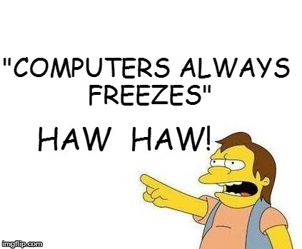 "COMPUTERS ALWAYS FREEZES" | made w/ Imgflip meme maker